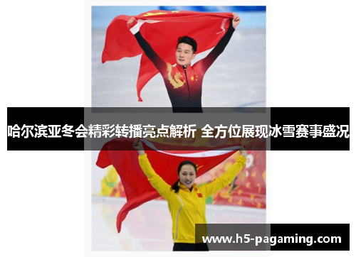 哈尔滨亚冬会精彩转播亮点解析 全方位展现冰雪赛事盛况 哈尔滨亚冬会精彩转播亮点解析 全方位展现冰雪赛事盛况