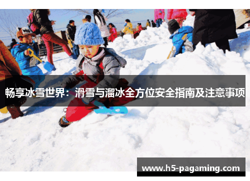 畅享冰雪世界:滑雪与溜冰全方位安全指南及注意事项 畅享冰雪世界:滑雪与溜冰全方位安全指南及注意事项