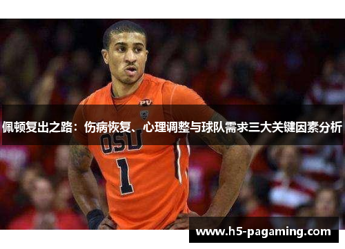佩顿复出之路:伤病恢复、心理调整与球队需求三大关键因素分析 佩顿复出之路:伤病恢复、心理调整与球队需求三大关键因素分析