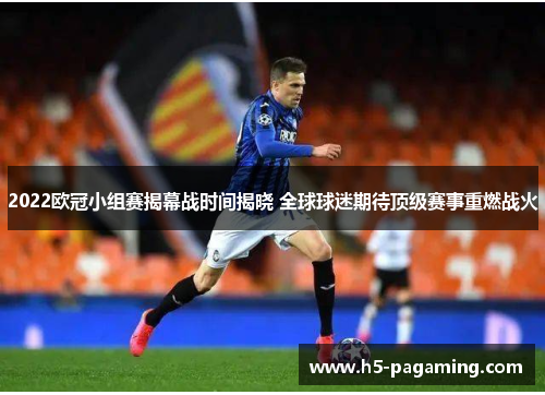 2022欧冠小组赛揭幕战时间揭晓 全球球迷期待顶级赛事重燃战火 2022欧冠小组赛揭幕战时间揭晓 全球球迷期待顶级赛事重燃战火