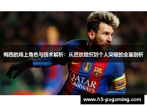 梅西的场上角色与技术解析:从进攻组织到个人突破的全面剖析 梅西的场上角色与技术解析:从进攻组织到个人突破的全面剖析