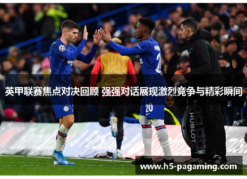 英甲联赛焦点对决回顾 强强对话展现激烈竞争与精彩瞬间