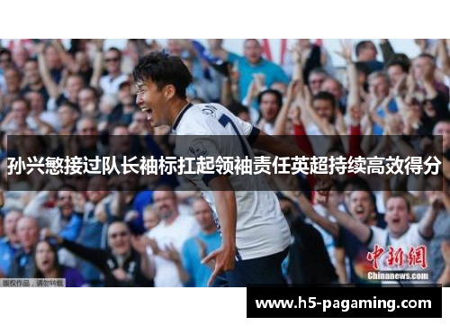孙兴慜接过队长袖标扛起领袖责任英超持续高效得分
