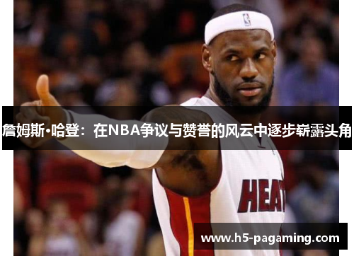 詹姆斯·哈登：在NBA争议与赞誉的风云中逐步崭露头角